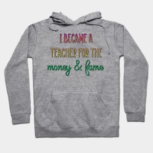 I became a teacher for the money & fame Hoodie